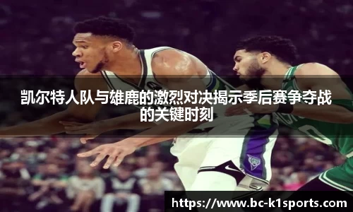 凯尔特人队与雄鹿的激烈对决揭示季后赛争夺战的关键时刻