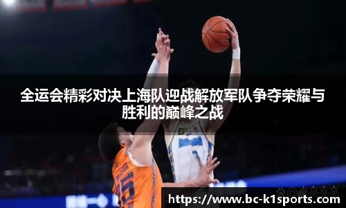 全运会精彩对决上海队迎战解放军队争夺荣耀与胜利的巅峰之战