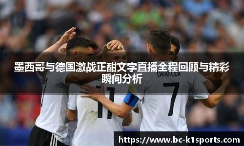 墨西哥与德国激战正酣文字直播全程回顾与精彩瞬间分析