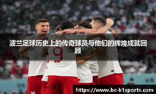 波兰足球历史上的传奇球员与他们的辉煌成就回顾